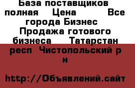 База поставщиков (полная) › Цена ­ 250 - Все города Бизнес » Продажа готового бизнеса   . Татарстан респ.,Чистопольский р-н